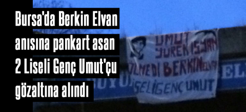 Bursa'da Berkin Elvan anısına pankart asan 2 Liseli Genç Umut'çu gözaltına alındı