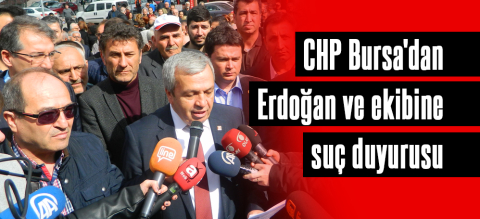 CHP Bursa'dan Erdoğan ve ekibine suç duyurusu