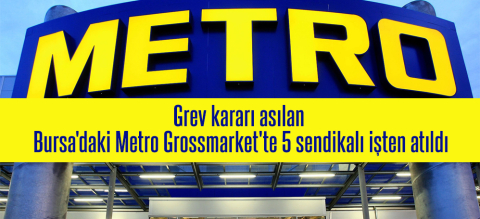 Grev kararı asılan Bursa'daki Metro Grossmarket'te 5 sendikalı işten atıldı