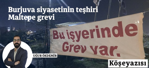 Burjuva siyasetinin teşhiri Maltepe grevi