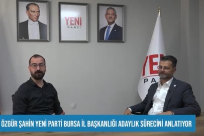 YENİ Parti Bursa başkan adayı Özgür Şahin, adaylık sürecini anlattı